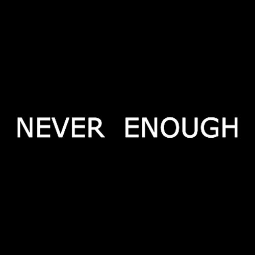 NEVER ENOUGH